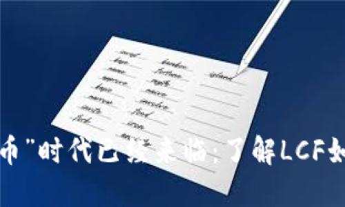 “物联网 数字货币”时代已经来临：了解LCF如何变革智能经济