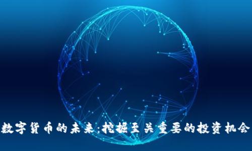 数字货币的未来：挖掘至关重要的投资机会