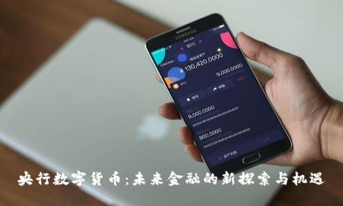 央行数字货币：未来金融的新探索与机遇