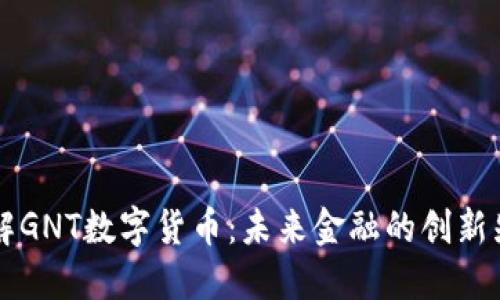 了解GNT数字货币：未来金融的创新先锋