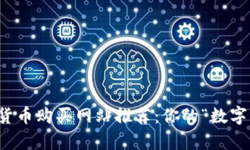 2023年最佳数字货币购买网站推荐：你的“数字财富”从这里开始！