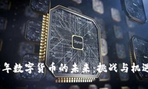 2023年数字货币的未来：挑战与机遇并存