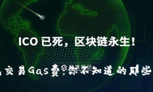 以太坊钱包交易Gas费：你不知道的那些事实与技巧