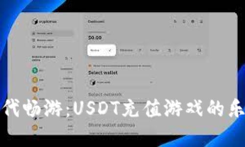 在数字时代畅游：USDT充值游戏的乐趣与挑战