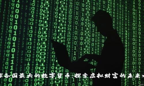 全球各国最大的数字货币：探索虚拟财富的未来之钥
