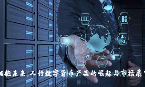 拥抱未来：人行数字货币产品的崛起与市场展望
