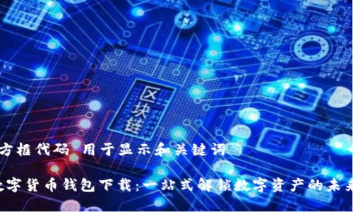  方框代码 用于显示和关键词 

数字货币钱包下载：一站式解锁数字资产的未来!