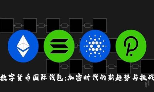 数字货币国际钱包：加密时代的新趋势与挑战