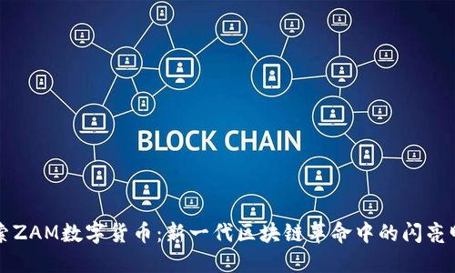 探索ZAM数字货币：新一代区块链革命中的闪亮明星