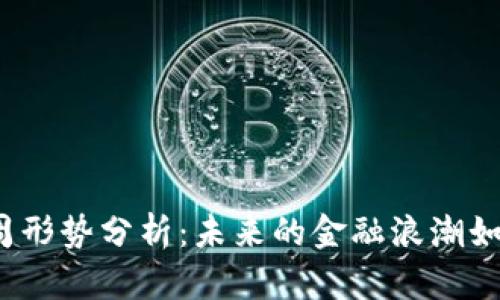 数字货币下周形势分析：未来的金融浪潮如何席卷而来？