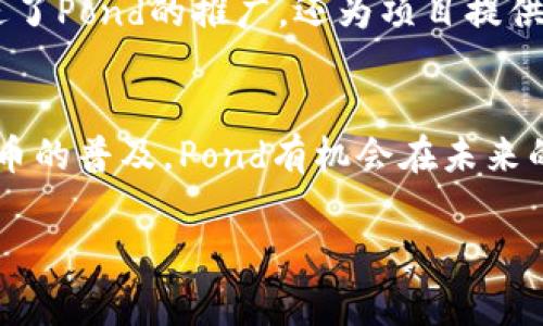 Pond数字货币——投资新机遇还是泡沫？

1. Pond数字货币的背景介绍
Pond数字货币，作为一种新兴的加密资产，近年来逐渐引起了市场的关注。在这个数字化迅速发展的时代，各类数字货币如雨后春笋般涌现出来，其中不乏一些潜力巨大的项目。Pond数字货币便是其中之一，它是基于区块链技术开发的，旨在为用户提供更安全、透明的交易体验。

2. Pond的理念与愿景
Pond数字货币的核心理念是“去中心化”，意在打破传统金融体系的局限，减少中介机构的干预，从而降低交易成本，提高效率。这一理念对于当今社会越来越高的金融需求具有重要的意义。对于许多投资者而言，Pond不仅仅是一种货币，更是一个全新的金融生态系统，推动着全球经济向数字化、去中心化的方向发展。

3. Pond的技术体系
作为一种数字货币，Pond的技术架构是其成功的关键之一。Pond利用最新的区块链技术，确保了其交易的安全性和透明度。同时，该平台还引入了智能合约等功能，使得用户能够在没有中介的情况下进行同等价值的交易。这种创新性的技术方案，使得Pond在技术层面具备了极强的竞争力。

4. Pond在市场中的表现
在市场表现方面，Pond数字货币自推出以来，其价格波动引起了众多投资者的极大关注。在2022年，Pond的价值经历了快速增长，一度吸引了大量的投资者。然而，随着市场的不稳定，Pond的价格也出现了一定的跌幅。这让一些人开始质疑，Pond真的值得投资吗？

5. 潜在风险与挑战
任何数字货币都有其潜在的风险，Pond也不例外。市场的波动性、高度的竞争以及政策风险都是可能影响Pond未来表现的因素。更重要的是，Pond的市场接受度和用户基础的建立也将在很大程度上影响其长期价值。因此，在投资Pond之前，务必要进行全面深入的调研，评估自身的风险承受能力。

6. 为什么选择Pond？
那么，为什么选择Pond？首先，Pond的技术架构属于行业领先，能够为用户提供安全、便捷的交易体验。同时，Pond团队的背景与经验也为其赢得了一定的信任。此外，Pond的运营模式和市场定位，使得其具有较大的成长空间，特别是在中小企业和普通用户中的推广。

7. Pond社区的力量
另一个值得关注的方面是Pond的社区。Pond背后有一个活跃且充满热情的社区，这支撑着Pond在市场上的发展。社区成员的积极参与不仅促进了Pond的推广，还为项目提供了宝贵的反馈与建议。社区的力量在于集体智慧，这为Pond的未来发展提供了强大动力。

8. 结语：Pond的未来展望
总体而言，Pond数字货币在技术、市场表现及社区建设上都展现了一定的潜力。尽管面临诸多挑战，它依然是一个值得关注的项目。随着数字货币的普及，Pond有机会在未来的金融生态中占据一席之地。当然，投资者在做出决定前，务必保持冷静分析，根据个人情况进行策略的制定与调整。

数字货币, Pond, 投资, 区块链/guanjianci