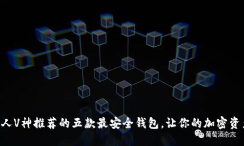 以太坊创始人V神推荐的五款最安全钱包，让你的加密资产无忧无虑！