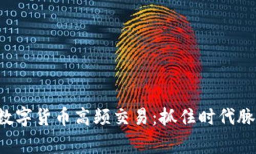 微信时代的数字货币高频交易：抓住时代脉搏，赢在未来