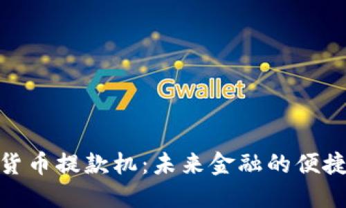 数字货币提款机：未来金融的便捷通道