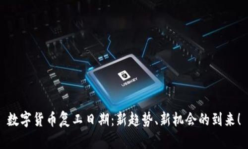 数字货币复工日期：新趋势、新机会的到来！