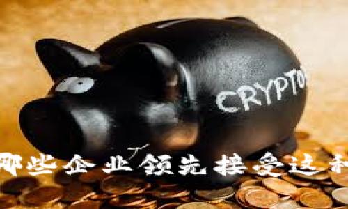 数字货币崛起：哪些企业领先接受这种新兴支付方式？