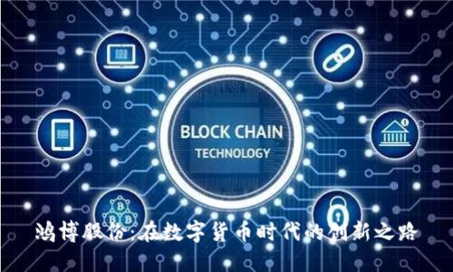 鸿博股份：在数字货币时代的创新之路
