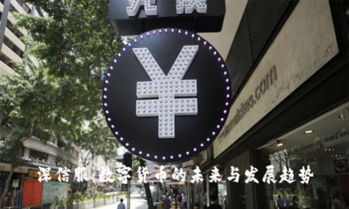 深信服：数字货币的未来与发展趋势