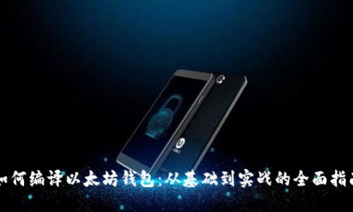 如何编译以太坊钱包：从基础到实战的全面指南