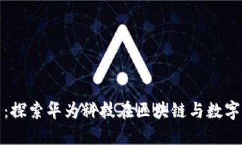 数字货币的未来：探索华为科技在区块链与数字货币领域的创新