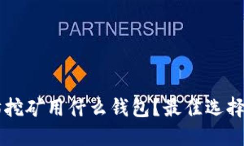 以太坊挖矿用什么钱包？最佳选择与指南