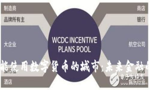 全球10大能使用数字货币的城市：未来金融的新兴中心