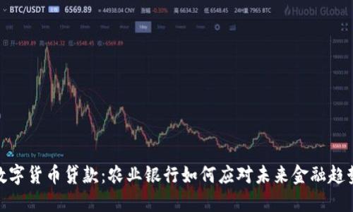 数字货币贷款：农业银行如何应对未来金融趋势