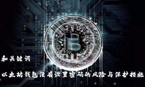 和关键词

以太坊钱包没有设置密码的风险与保护措施