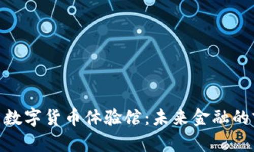 探索中国数字货币体验馆：未来金融的前沿阵地