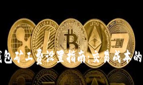 以太坊钱包矿工费设置指南：交易成本的最佳实践