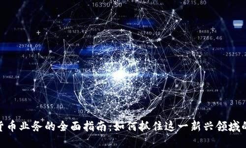 数字货币业务的全面指南：如何抓住这一新兴领域的机遇