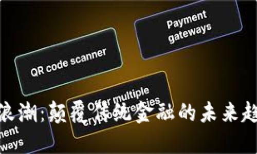 数字货币浪潮：颠覆传统金融的未来趋势与机会